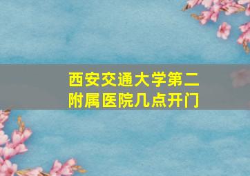 西安交通大学第二附属医院几点开门