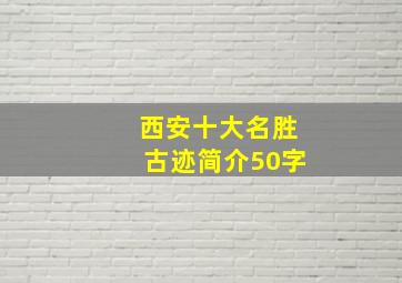 西安十大名胜古迹简介50字