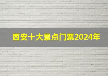 西安十大景点门票2024年