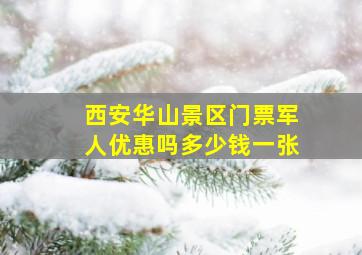 西安华山景区门票军人优惠吗多少钱一张