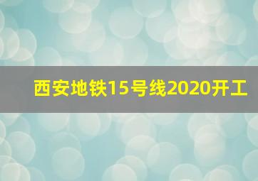 西安地铁15号线2020开工