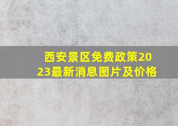 西安景区免费政策2023最新消息图片及价格