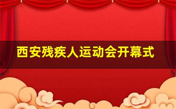 西安残疾人运动会开幕式