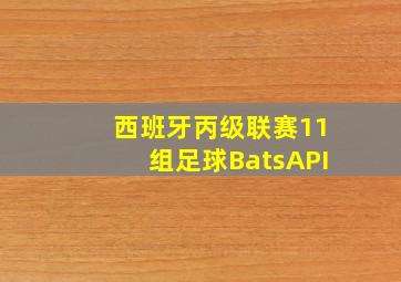 西班牙丙级联赛11组足球BatsAPI