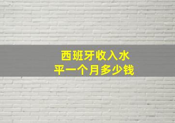 西班牙收入水平一个月多少钱