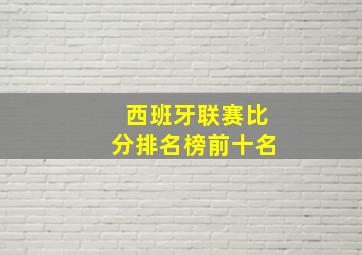 西班牙联赛比分排名榜前十名