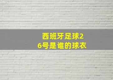 西班牙足球26号是谁的球衣