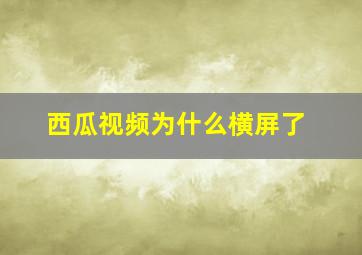 西瓜视频为什么横屏了