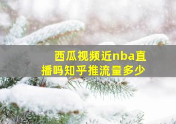 西瓜视频近nba直播吗知乎推流量多少