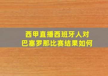 西甲直播西班牙人对巴塞罗那比赛结果如何