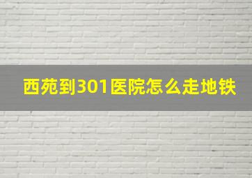 西苑到301医院怎么走地铁