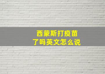 西蒙斯打疫苗了吗英文怎么说