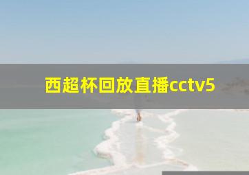 西超杯回放直播cctv5