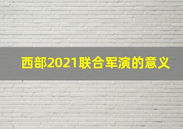 西部2021联合军演的意义