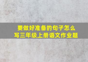 要做好准备的句子怎么写三年级上册语文作业题