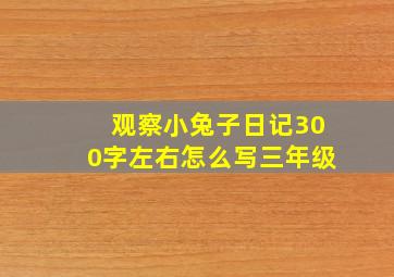 观察小兔子日记300字左右怎么写三年级