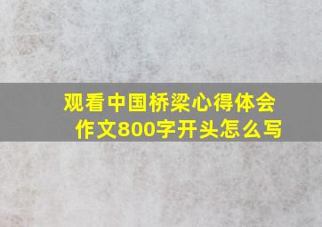 观看中国桥梁心得体会作文800字开头怎么写