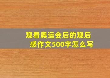 观看奥运会后的观后感作文500字怎么写