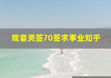 观音灵签70签求事业知乎