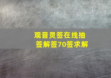 观音灵签在线抽签解签70签求解