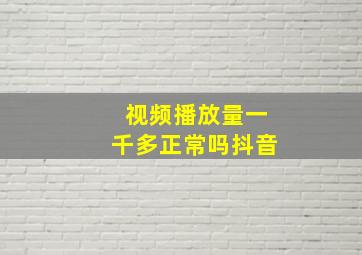 视频播放量一千多正常吗抖音