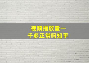 视频播放量一千多正常吗知乎