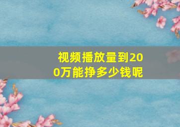 视频播放量到200万能挣多少钱呢