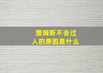 詹姆斯不会过人的原因是什么