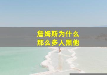 詹姆斯为什么那么多人黑他