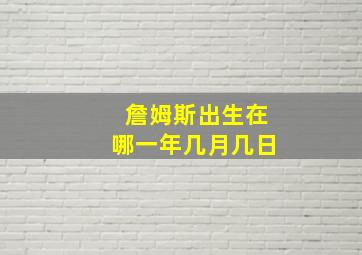 詹姆斯出生在哪一年几月几日