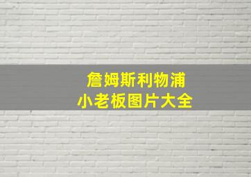 詹姆斯利物浦小老板图片大全