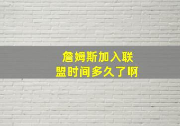 詹姆斯加入联盟时间多久了啊