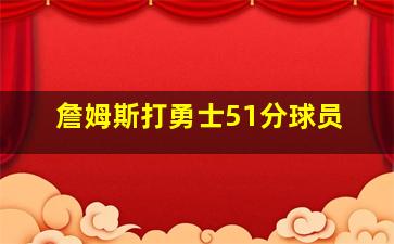 詹姆斯打勇士51分球员