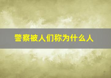 警察被人们称为什么人