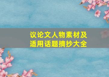 议论文人物素材及适用话题摘抄大全