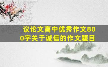 议论文高中优秀作文800字关于诚信的作文题目