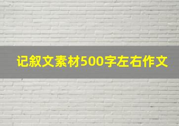 记叙文素材500字左右作文