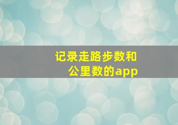 记录走路步数和公里数的app