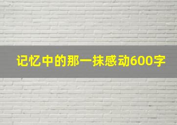 记忆中的那一抹感动600字