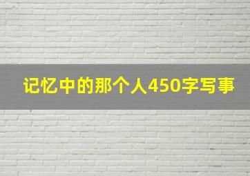 记忆中的那个人450字写事