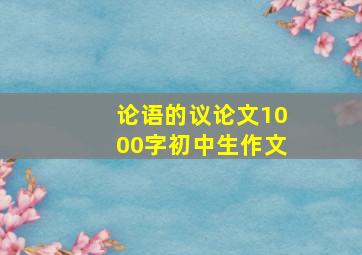 论语的议论文1000字初中生作文