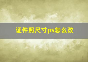 证件照尺寸ps怎么改