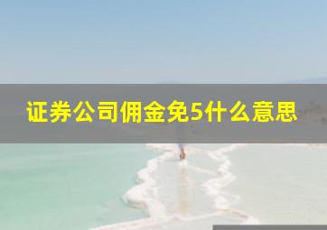 证券公司佣金免5什么意思