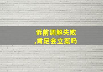 诉前调解失败,肯定会立案吗