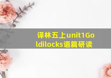 译林五上unit1Goldilocks语篇研读