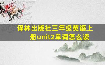 译林出版社三年级英语上册unit2单词怎么读