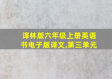 译林版六年级上册英语书电子版译文,第三单元