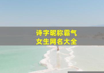 诗字昵称霸气女生网名大全