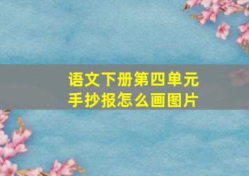 语文下册第四单元手抄报怎么画图片