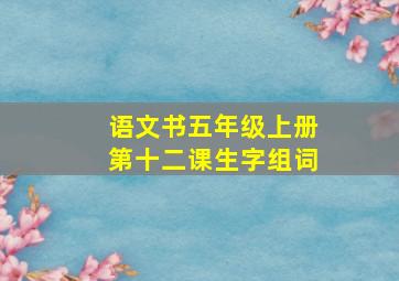 语文书五年级上册第十二课生字组词